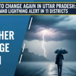 यूपी में फिर बदलेगा मौसम: तराई के 11 जिलों में भारी बारिश और वज्रपात का अलर्ट