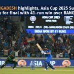 एशिया कप 2025: बांग्लादेश पर 41 रन की जीत के साथ भारत फाइनल में, अभिषेक शर्मा और कुलदीप यादव का दमदार प्रदर्शन